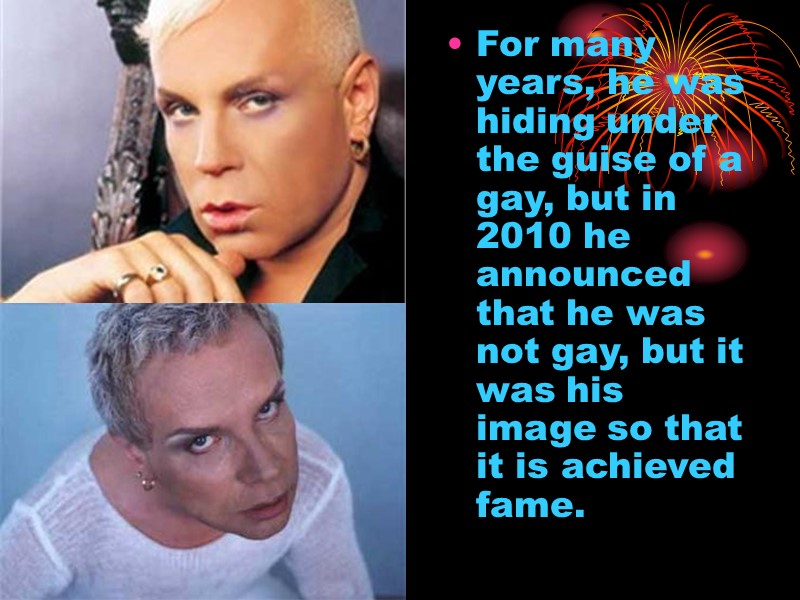 For many years, he was hiding under the guise of a gay, but in